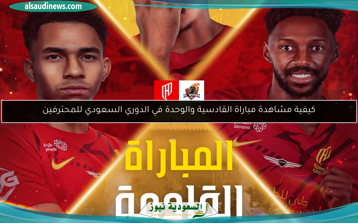 كيفية مشاهدة مباراة القادسية والوحدة في الدوري السعودي للمحترفين