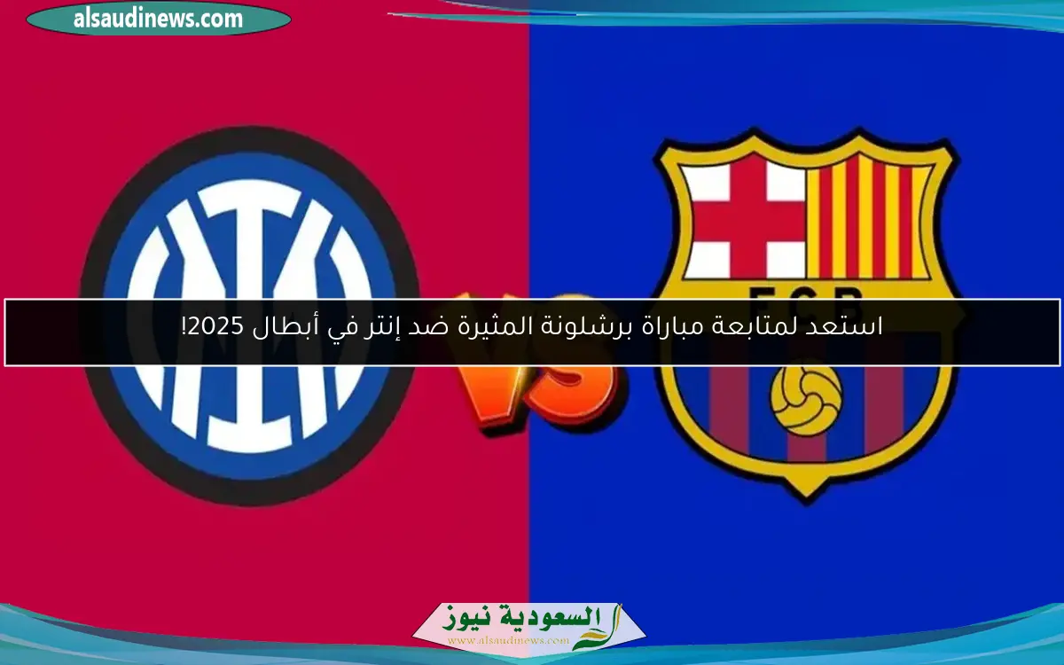 استعد لمتابعة مباراة برشلونة المثيرة ضد إنتر في أبطال 2025!
