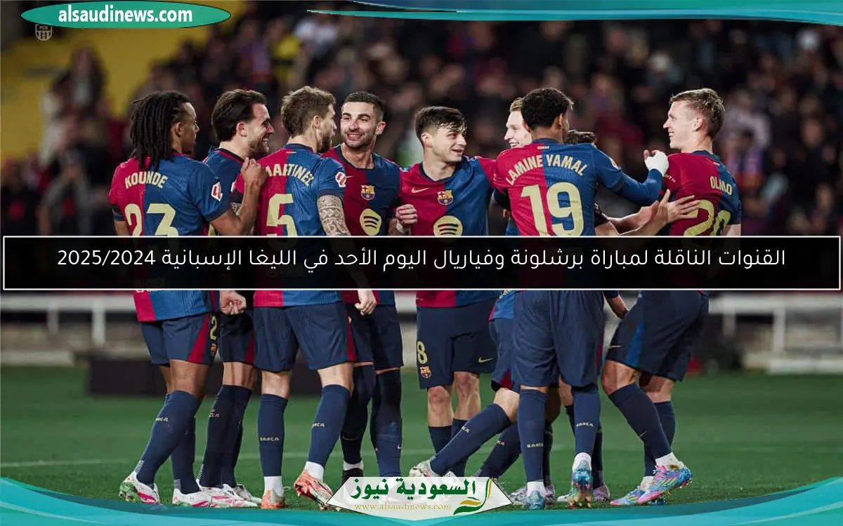 القنوات الناقلة لمباراة برشلونة وفياريال اليوم الأحد في الليغا الإسبانية 2025/2024