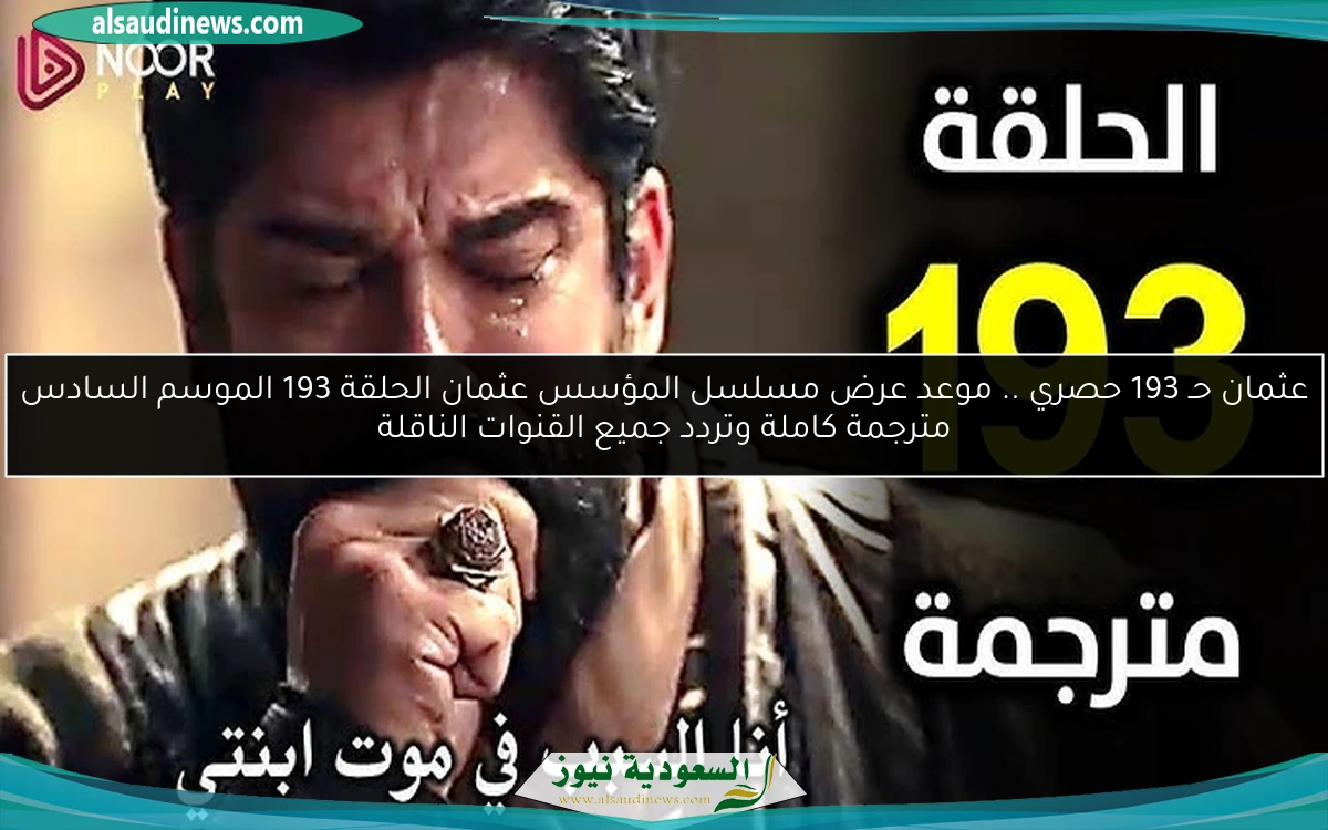 عثمان حـ 193 حصري .. موعد عرض مسلسل المؤسس عثمان الحلقة 193 الموسم السادس مترجمة كاملة وتردد جميع القنوات الناقلة