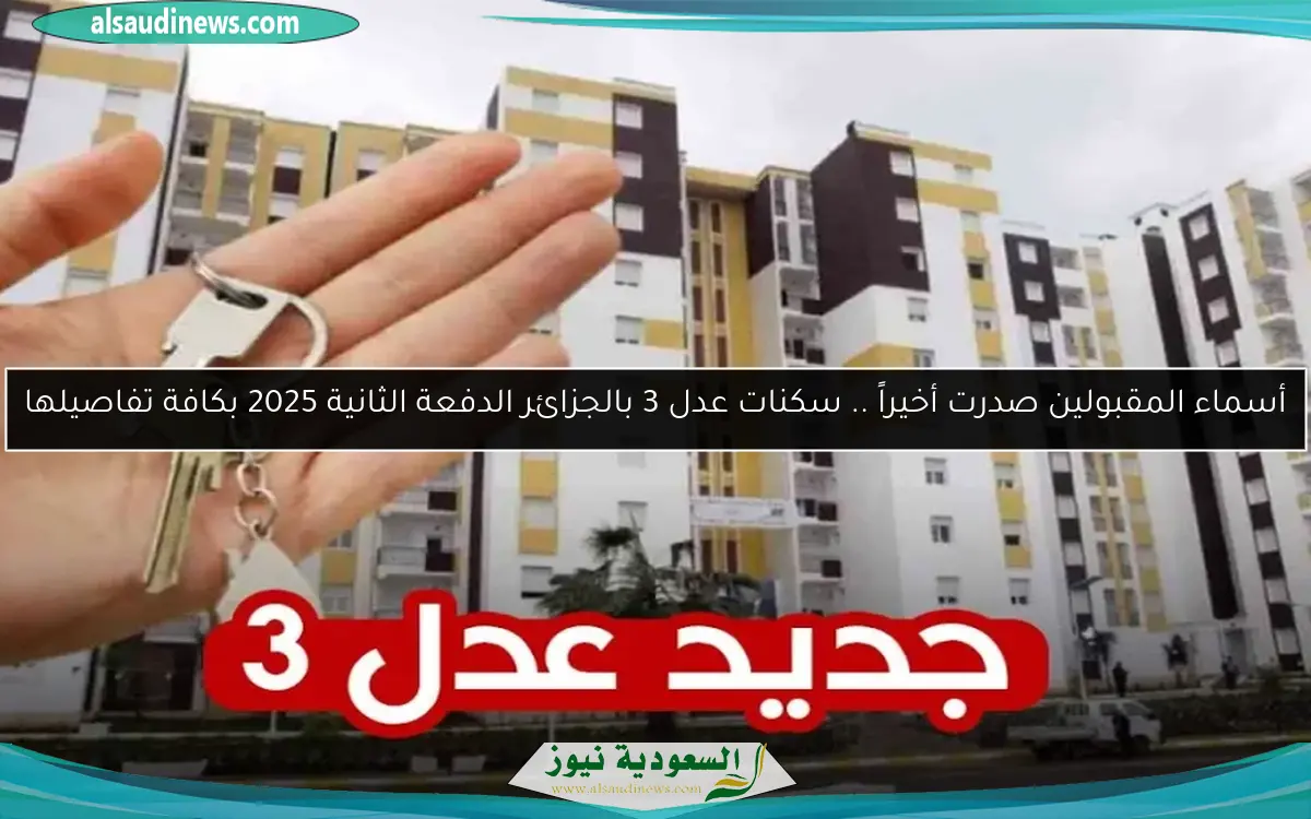 أسماء المقبولين صدرت أخيراً .. سكنات عدل 3 بالجزائر الدفعة الثانية 2025 بكافة تفاصيلها