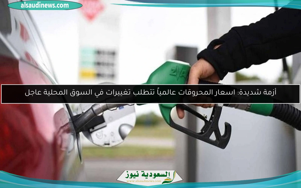 أزمة شديدة: اسعار المحروقات عالمياً تتطلب تغييرات في السوق المحلية عاجل