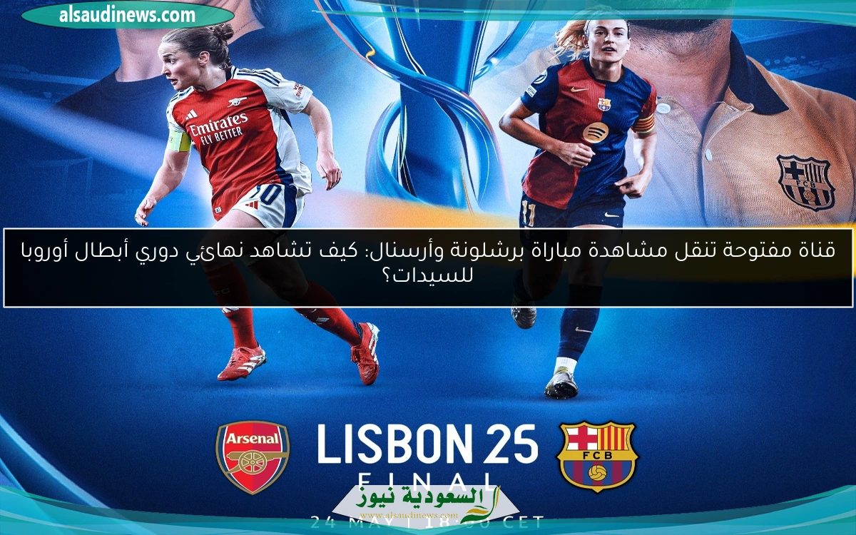 قناة مفتوحة تنقل مشاهدة مباراة برشلونة وأرسنال: كيف تشاهد نهائي دوري أبطال أوروبا للسيدات؟