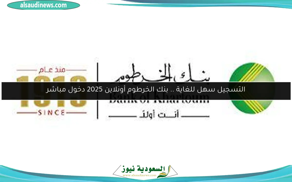 التسجيل سهل للغاية .. بنك الخرطوم أونلاين 2025 دخول مباشر