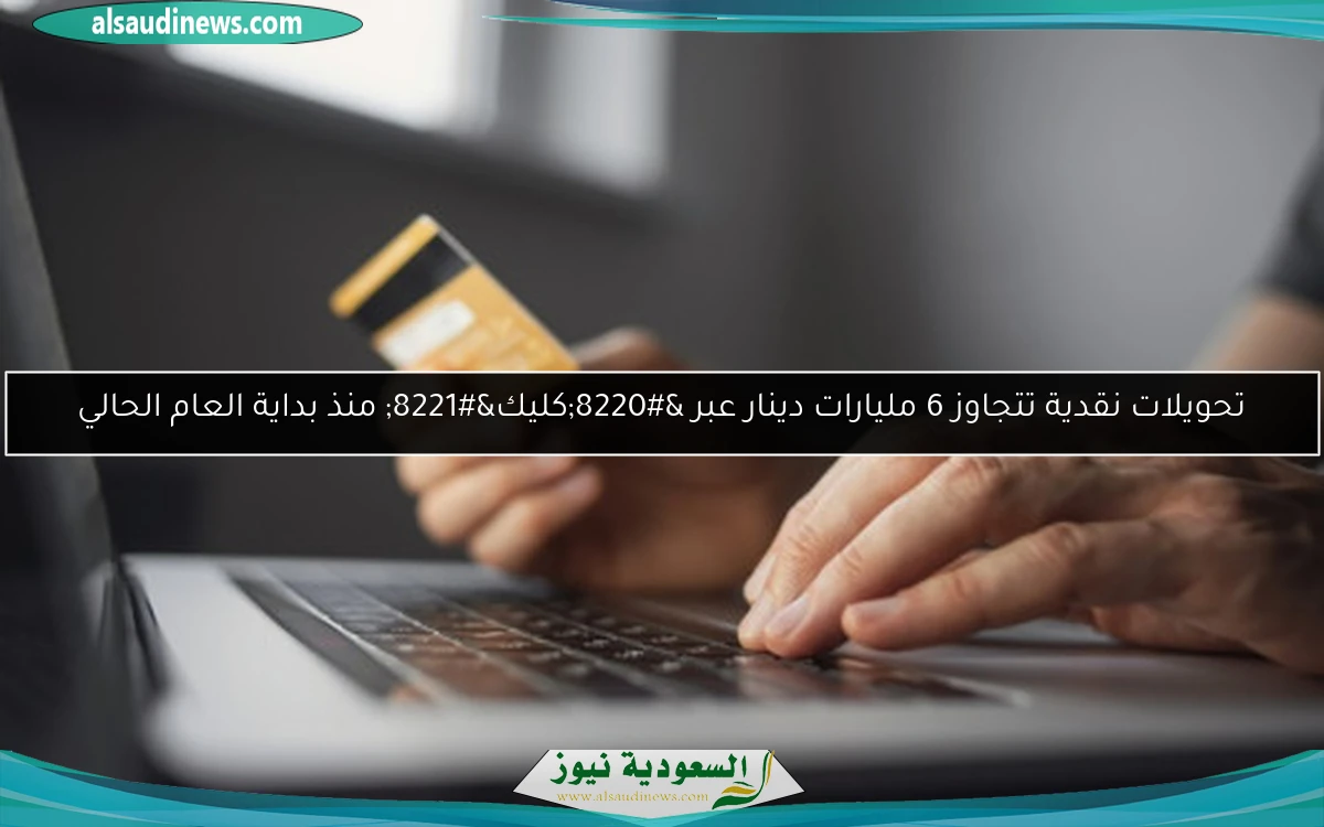 تحويلات نقدية تتجاوز 6 مليارات دينار عبر “كليك” منذ بداية العام الحالي