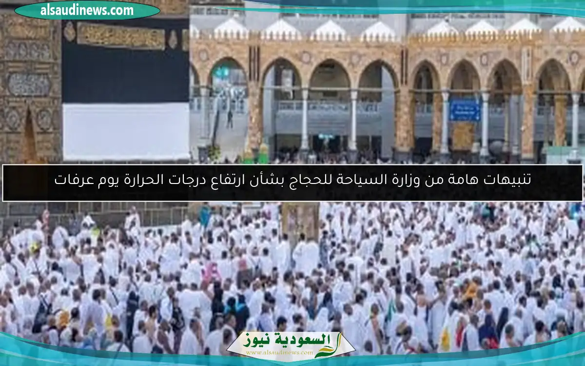 تنبيهات هامة من وزارة السياحة للحجاج بشأن ارتفاع درجات الحرارة يوم عرفات
