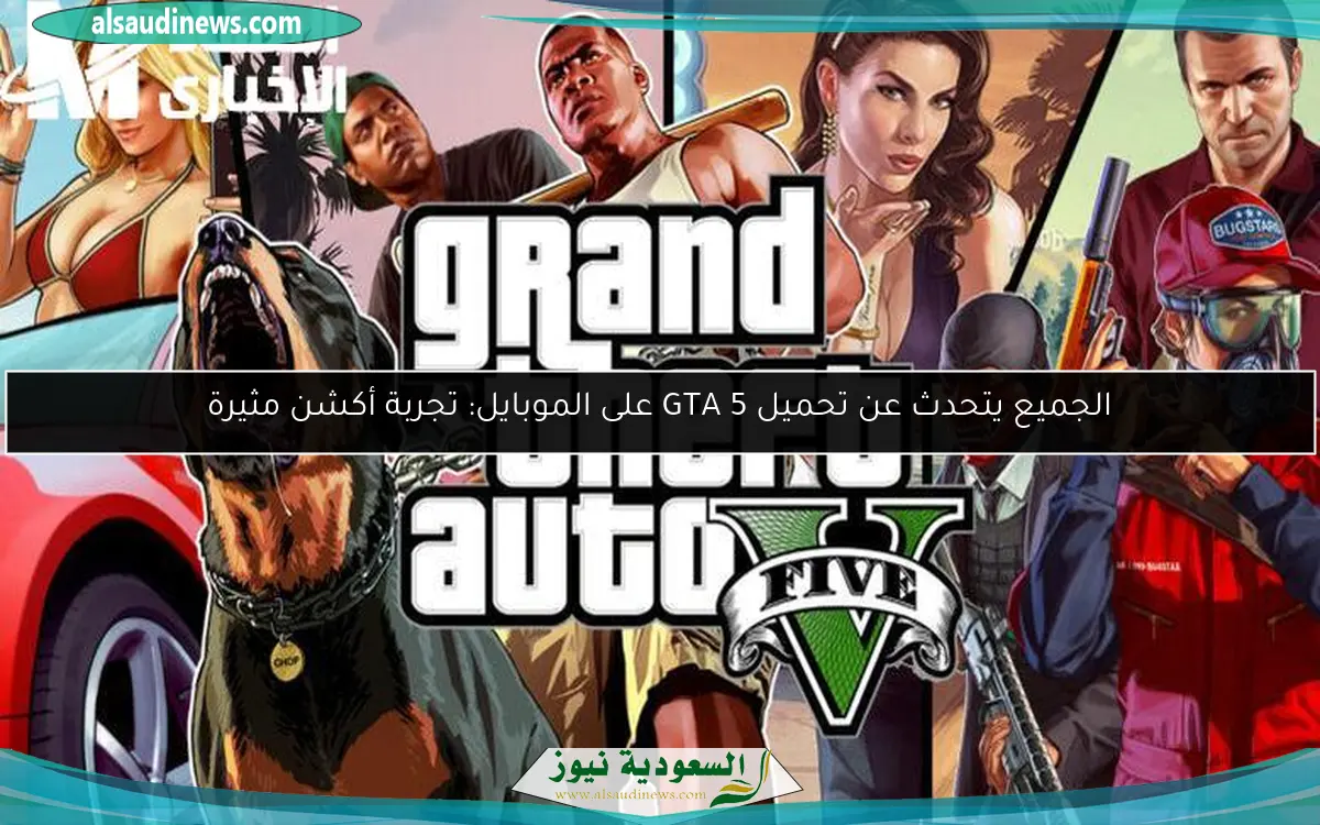 الجميع يتحدث عن تحميل GTA 5 على الموبايل: تجربة أكشن مثيرة