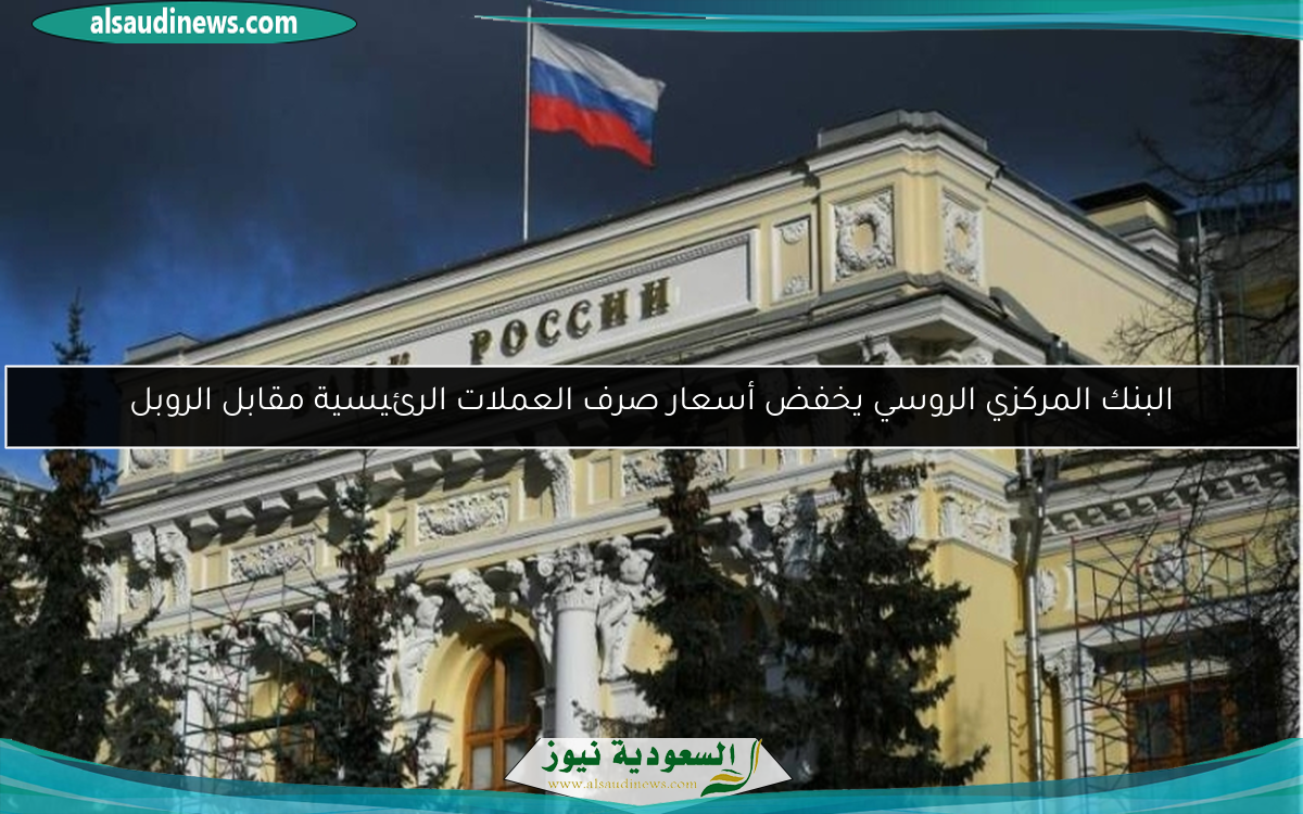 البنك المركزي الروسي يخفض أسعار صرف العملات الرئيسية مقابل الروبل