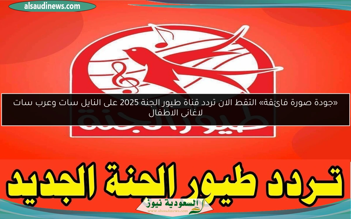 «جودة صورة فائقة» التقط الان تردد قناة طيور الجنة 2025 على النايل سات وعرب سات لاغانى الاطفال