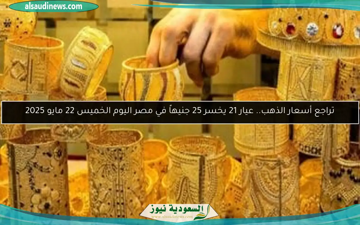 تراجع أسعار الذهب.. عيار 21 يخسر 25 جنيهاً في مصر اليوم الخميس 22 مايو 2025