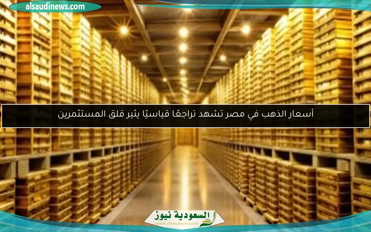أسعار الذهب في مصر تشهد تراجعًا قياسيًا يثير قلق المستثمرين