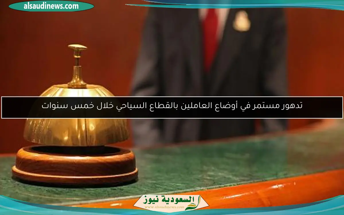 تدهور مستمر في أوضاع العاملين بالقطاع السياحي خلال خمس سنوات