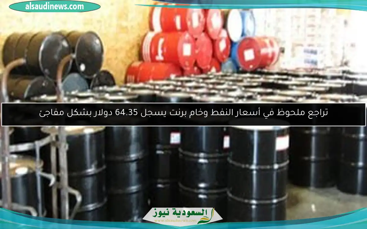 تراجع ملحوظ في أسعار النفط وخام برنت يسجل 64.35 دولار بشكل مفاجئ