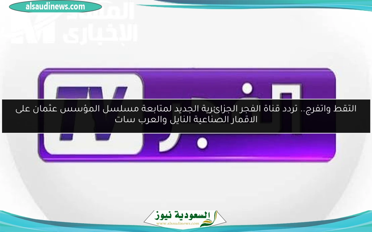 تردد قناة الفجر الجزائرية على نايل سات وعرب سات لمتابعة المستجدات