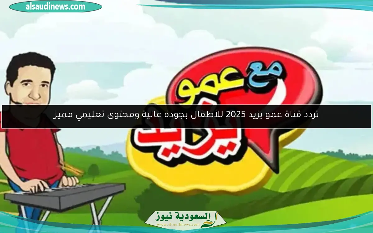 تردد قناة عمو يزيد 2025 للأطفال بجودة عالية ومحتوى تعليمي مميز