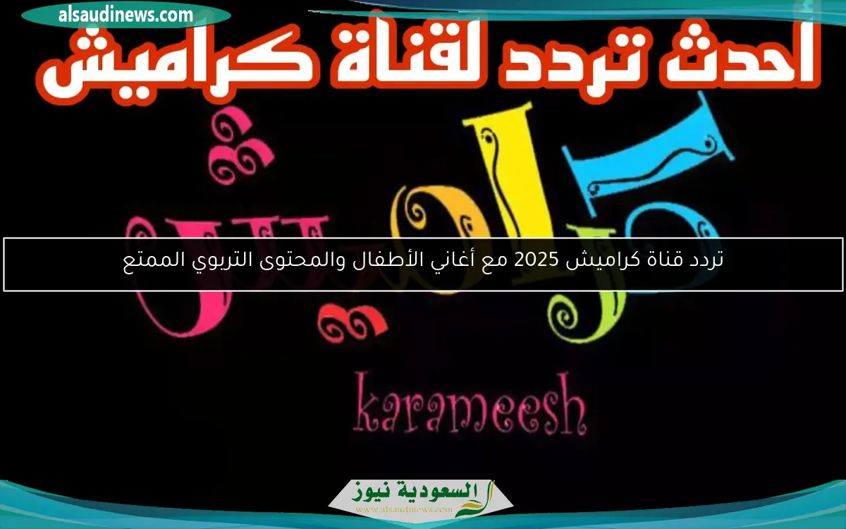 تردد قناة كراميش 2025 مع أغاني الأطفال والمحتوى التربوي الممتع
