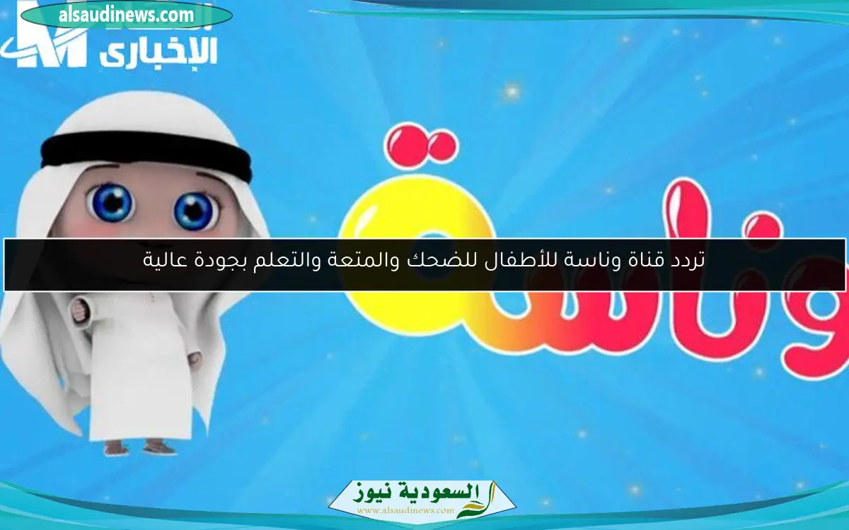 تردد قناة وناسة للأطفال للضحك والمتعة والتعلم بجودة عالية