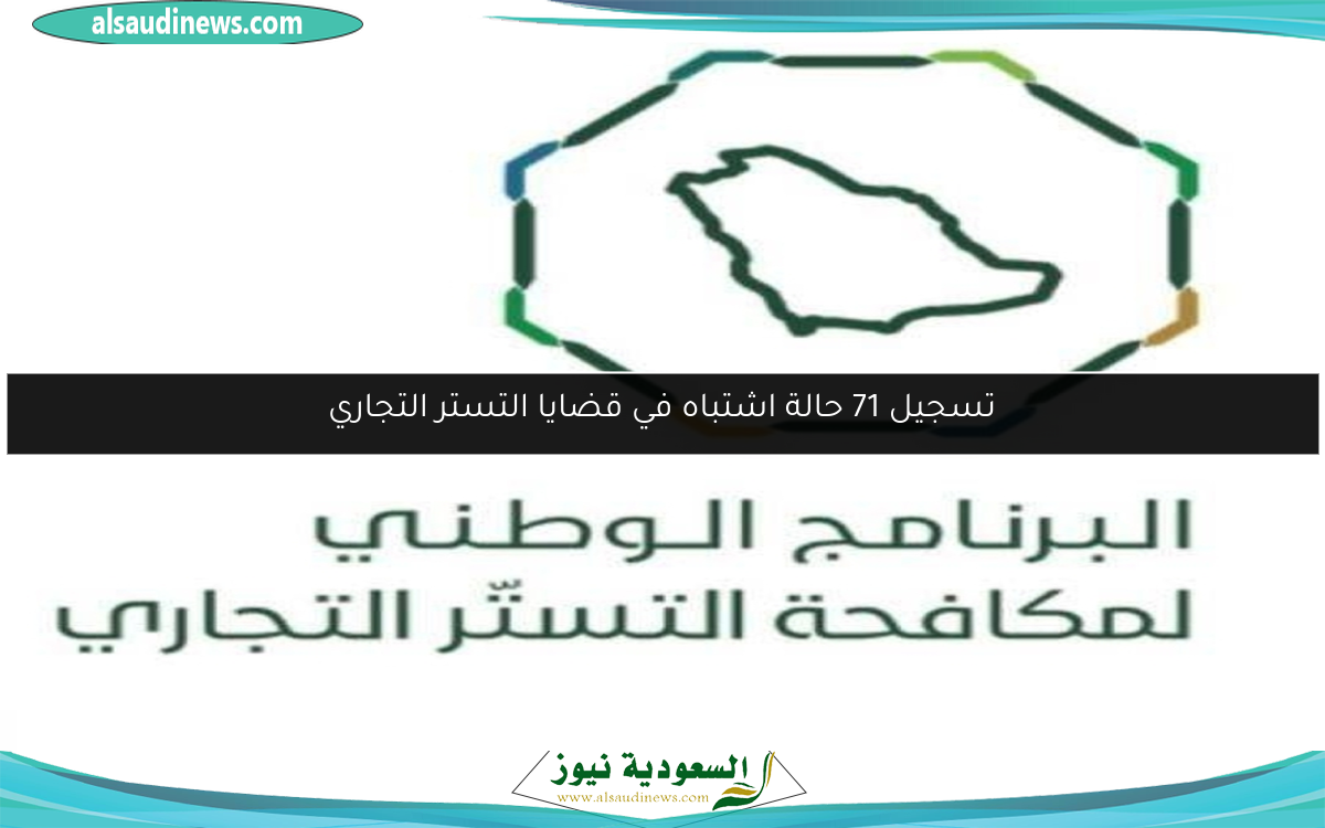تسجيل 71 حالة اشتباه في قضايا التستر التجاري
