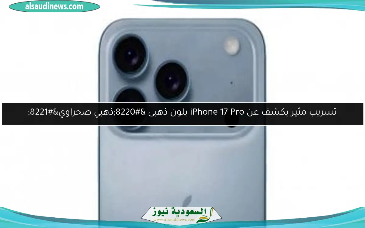 تسريب مثير يكشف عن iPhone 17 Pro بلون ذهبى “ذهبي صحراوي”