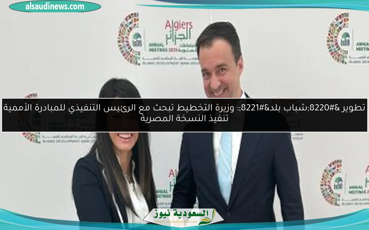 تطوير “شباب بلد”: وزيرة التخطيط تبحث مع الرئيس التنفيذي للمبادرة الأممية تنفيذ النسخة المصرية