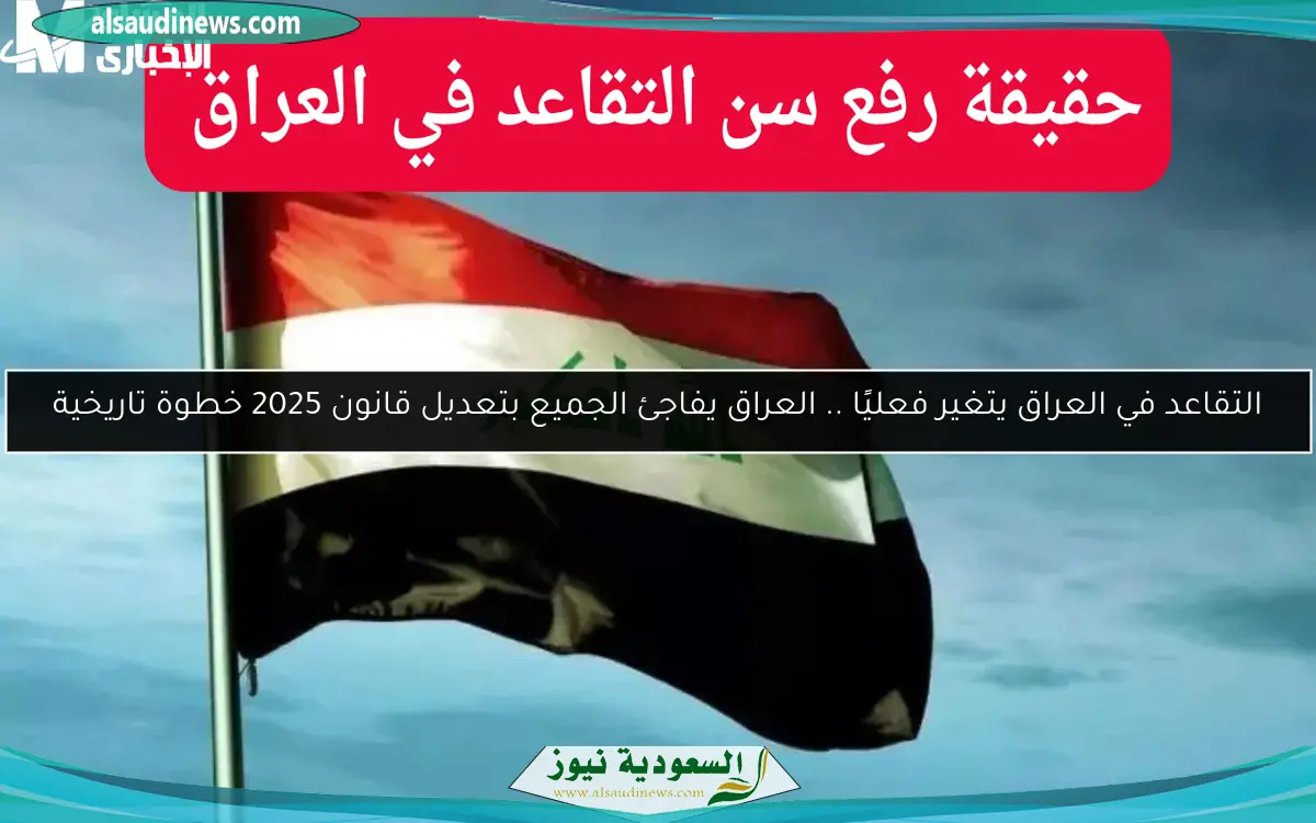 التقاعد في العراق يتغير فعليًا .. العراق يفاجئ الجميع بتعديل قانون 2025 خطوة تاريخية