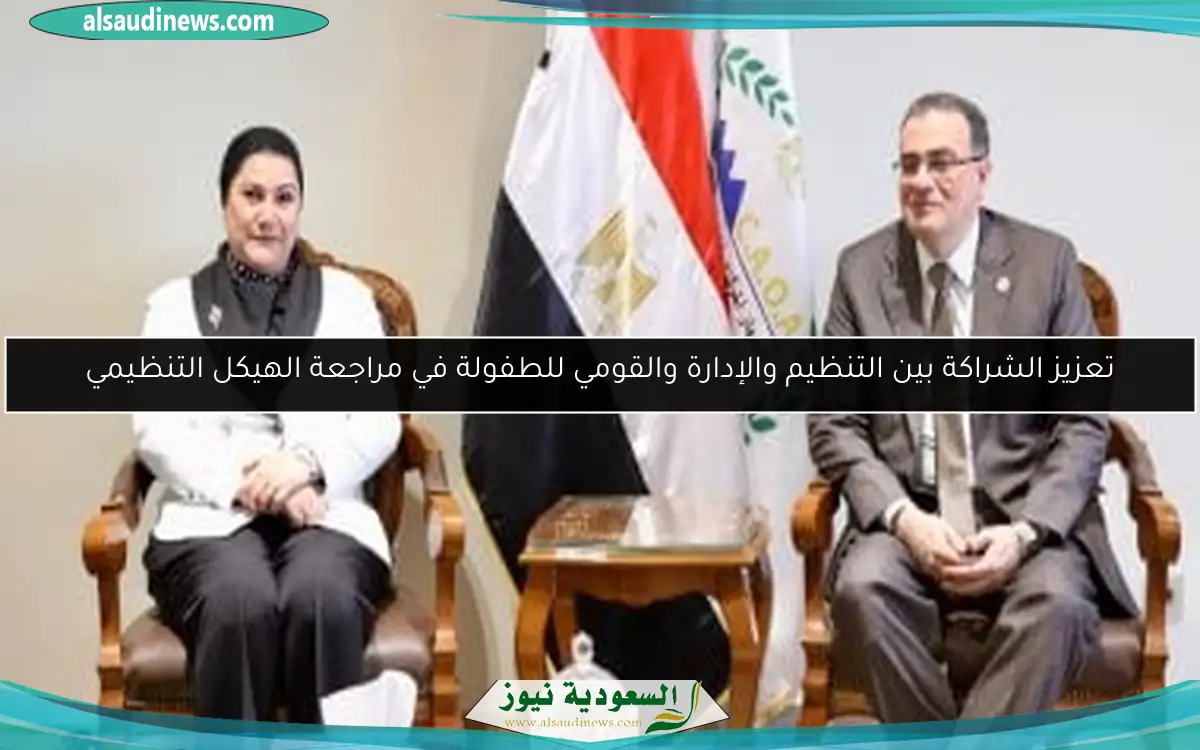 تعزيز الشراكة بين التنظيم والإدارة والقومي للطفولة في مراجعة الهيكل التنظيمي