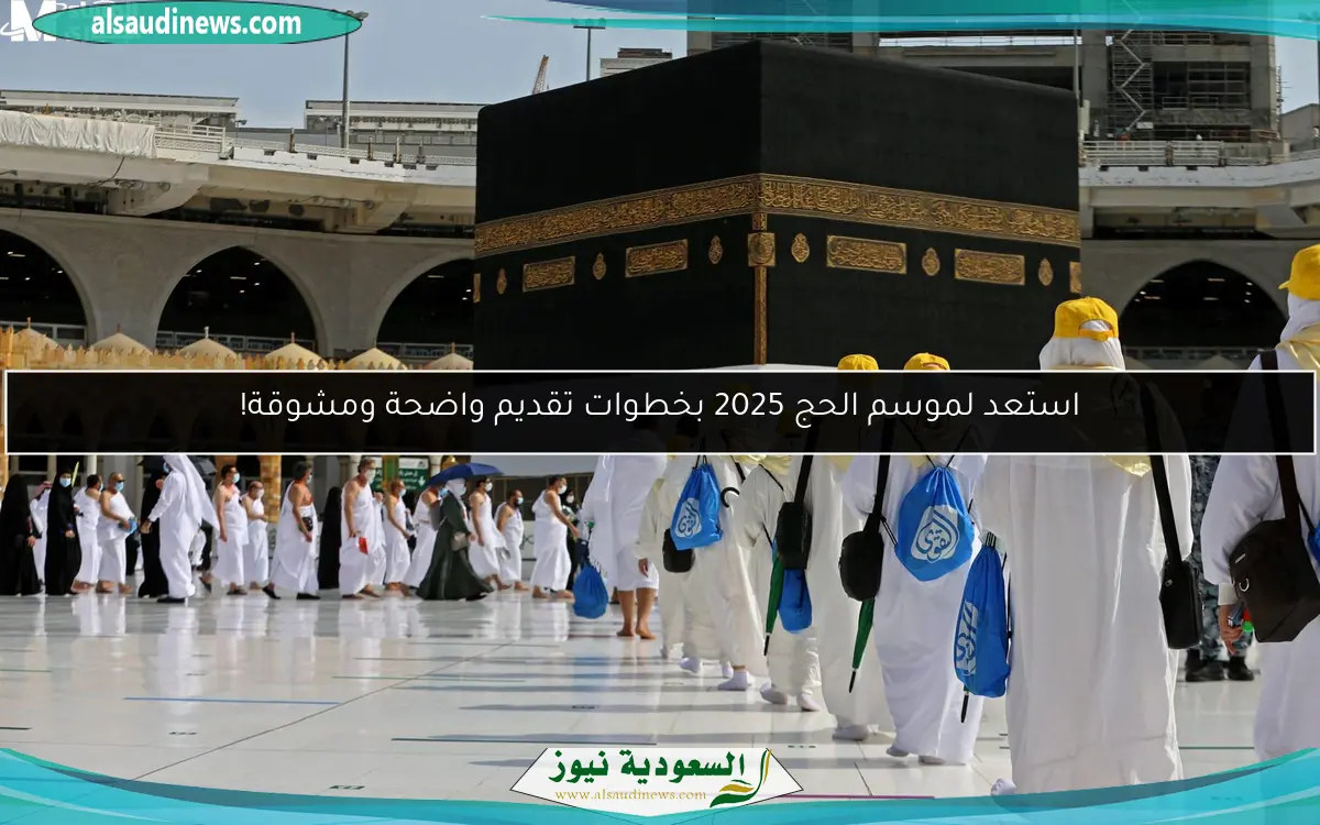 استعد لموسم الحج 2025 بخطوات تقديم واضحة ومشوقة!