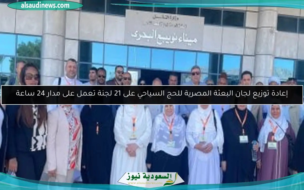 إعادة توزيع لجان البعثة المصرية للحج السياحي على 21 لجنة تعمل على مدار 24 ساعة