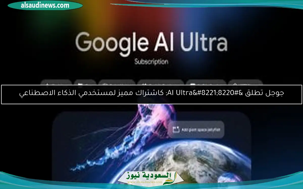 جوجل تطلق “AI Ultra” كاشتراك مميز لمستخدمي الذكاء الاصطناعي