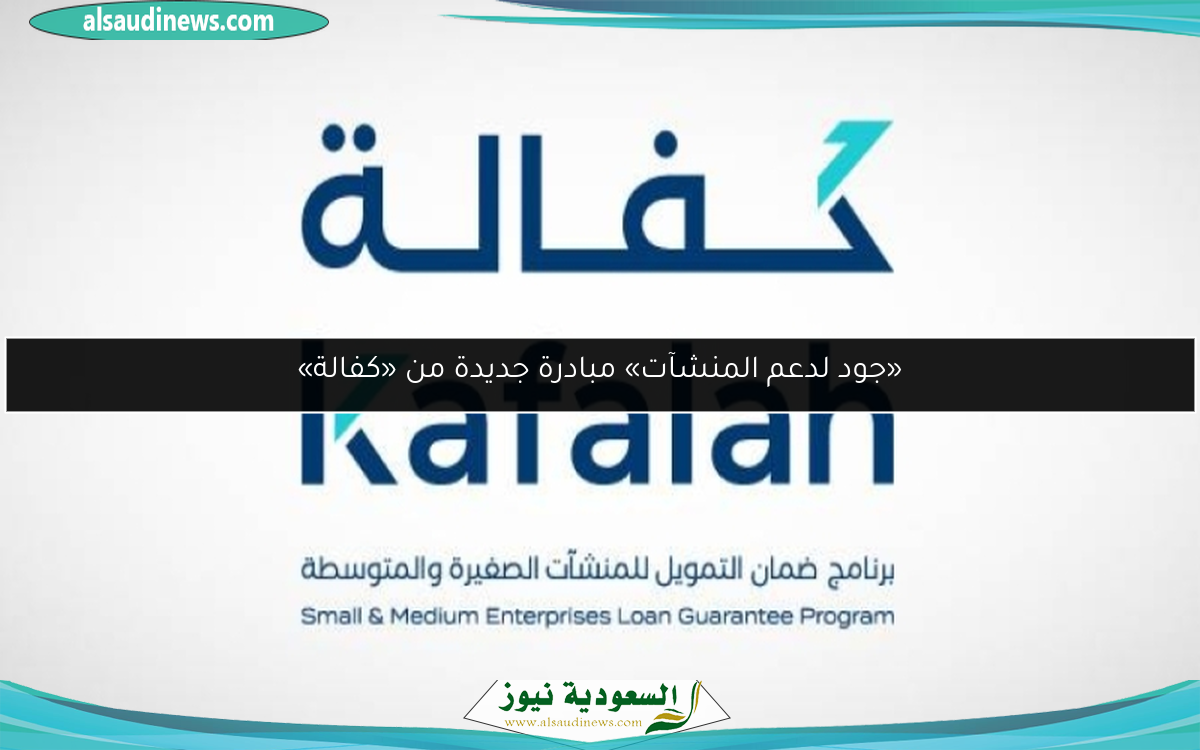 «جود لدعم المنشآت» مبادرة جديدة من «كفالة»