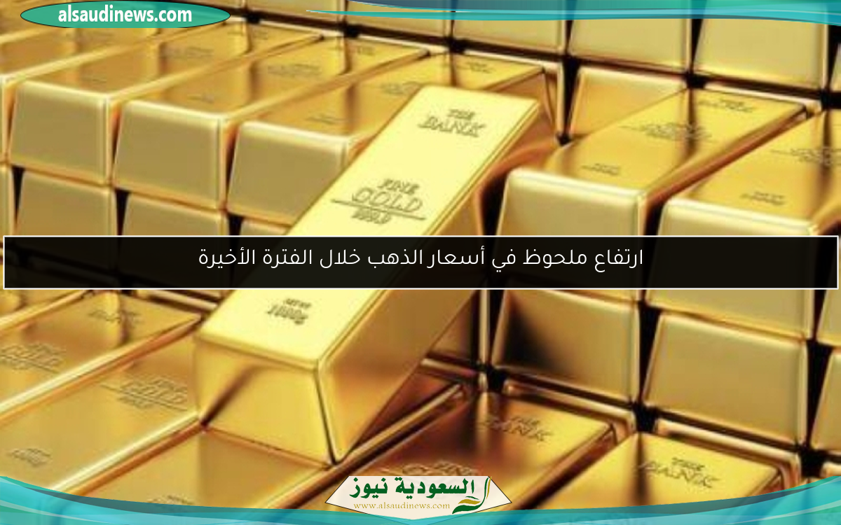 ارتفاع ملحوظ في أسعار الذهب خلال الفترة الأخيرة