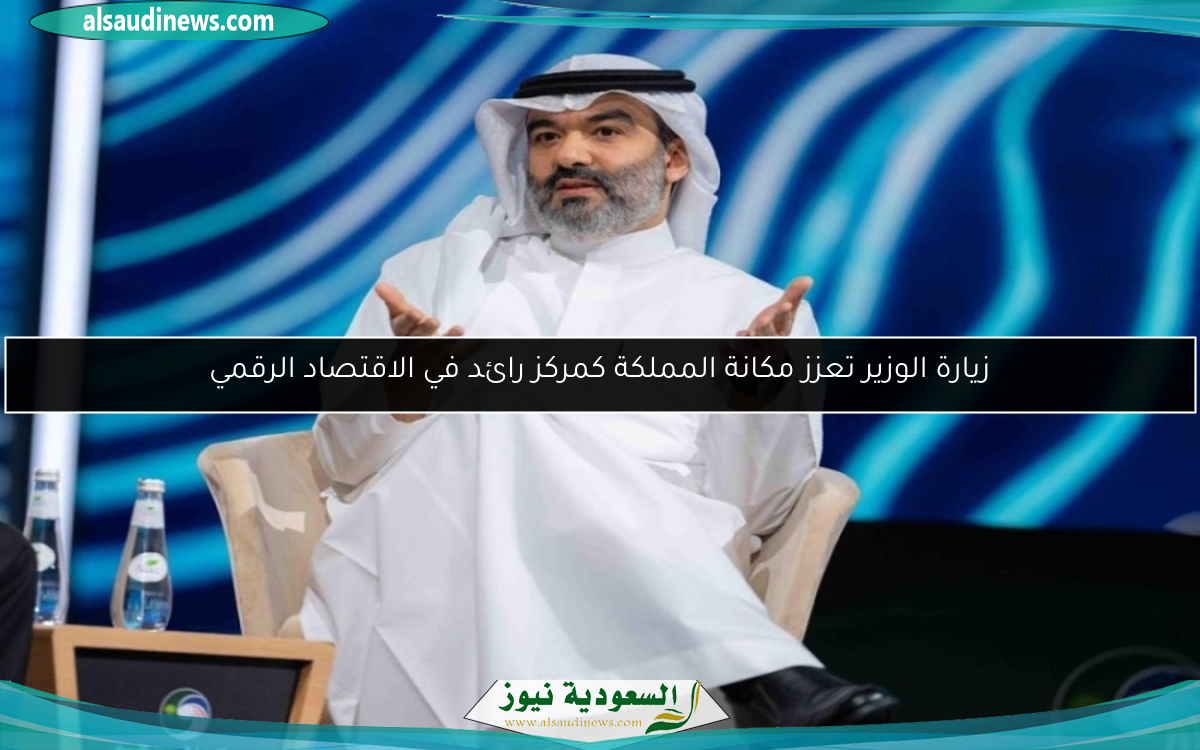 زيارة الوزير تعزز مكانة المملكة كمركز رائد في الاقتصاد الرقمي