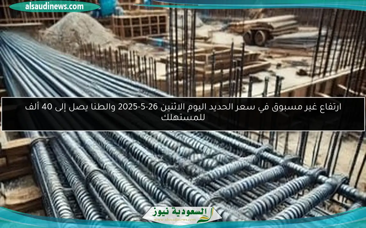 ارتفاع غير مسبوق في سعر الحديد اليوم الاثنين 26-5-2025 والطنا يصل إلى 40 ألف للمستهلك