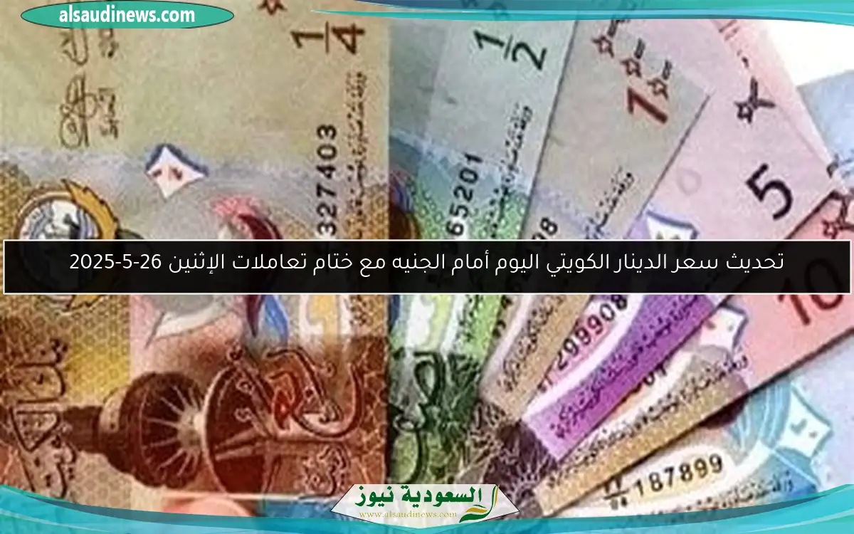 تحديث سعر الدينار الكويتي اليوم أمام الجنيه مع ختام تعاملات الإثنين 26-5-2025