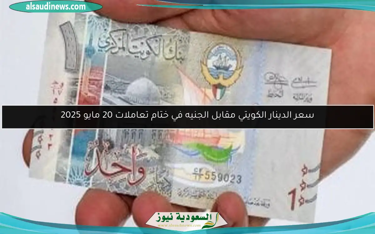 سعر الدينار الكويتي مقابل الجنيه في ختام تعاملات 20 مايو 2025