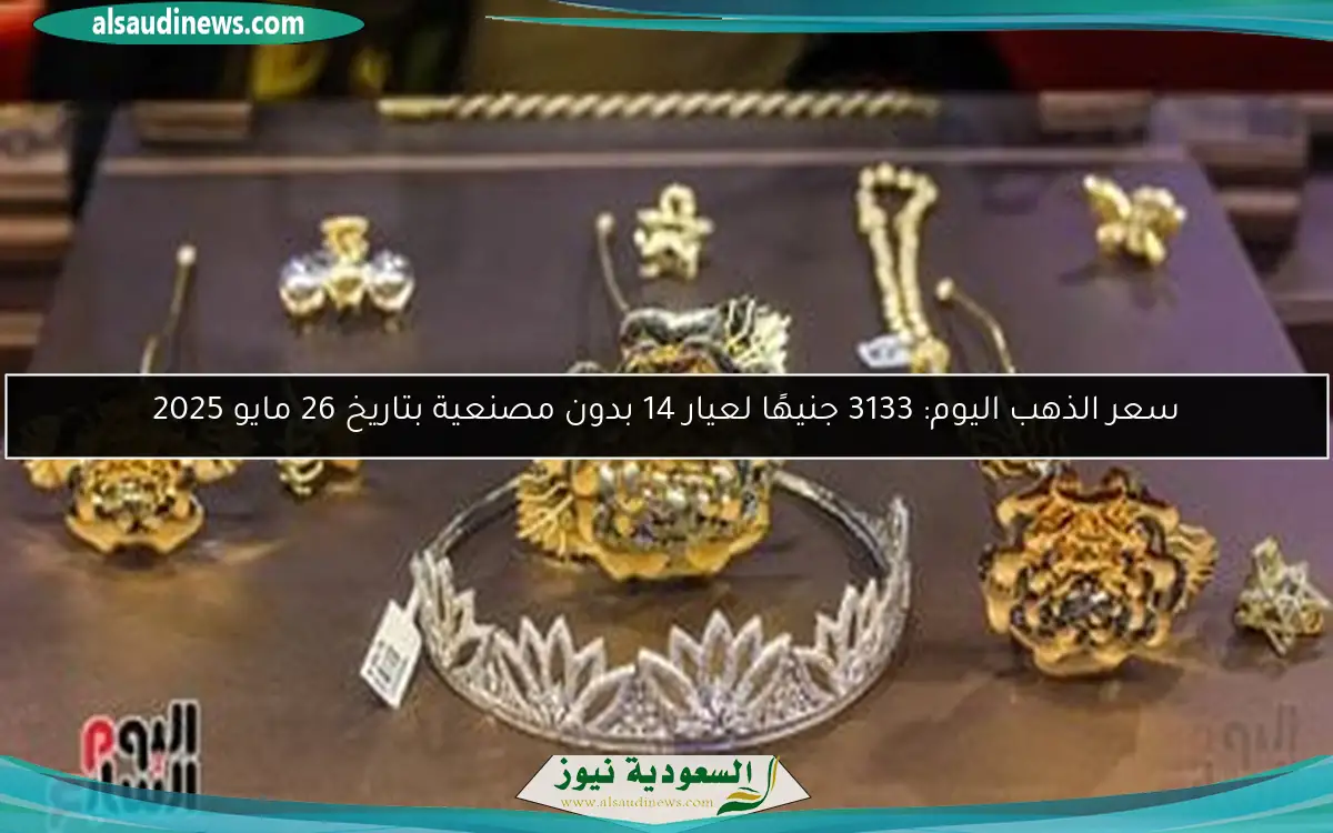 سعر الذهب اليوم: 3133 جنيهًا لعيار 14 بدون مصنعية بتاريخ 26 مايو 2025