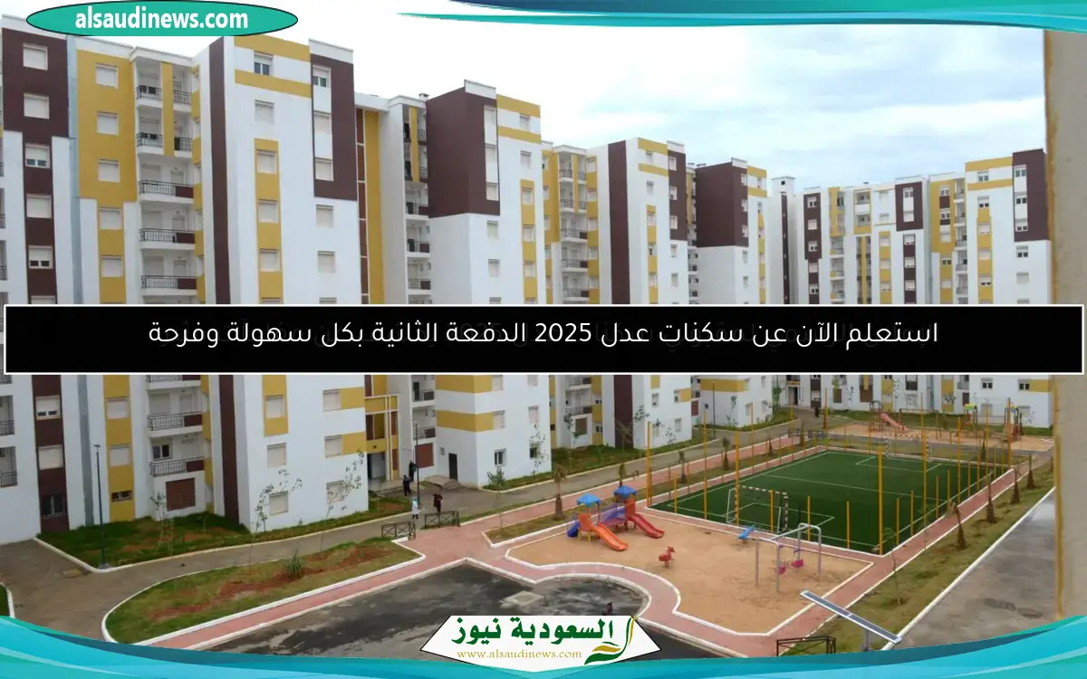الإعلان الرسمي لمقبولي سكنات عدل 2025 يكشف عن مفاجآت مثيرة