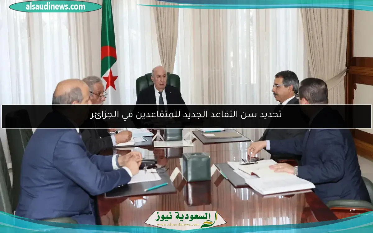 تحديد سن التقاعد الجديد للمتقاعدين في الجزائر