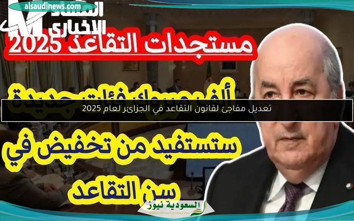 تعديل مفاجئ لقانون التقاعد في الجزائر لعام 2025
