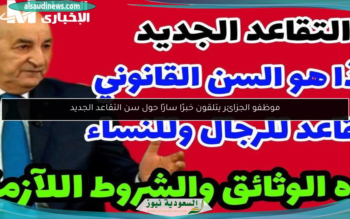 موظفو الجزائر يتلقون خبرًا سارًا حول سن التقاعد الجديد