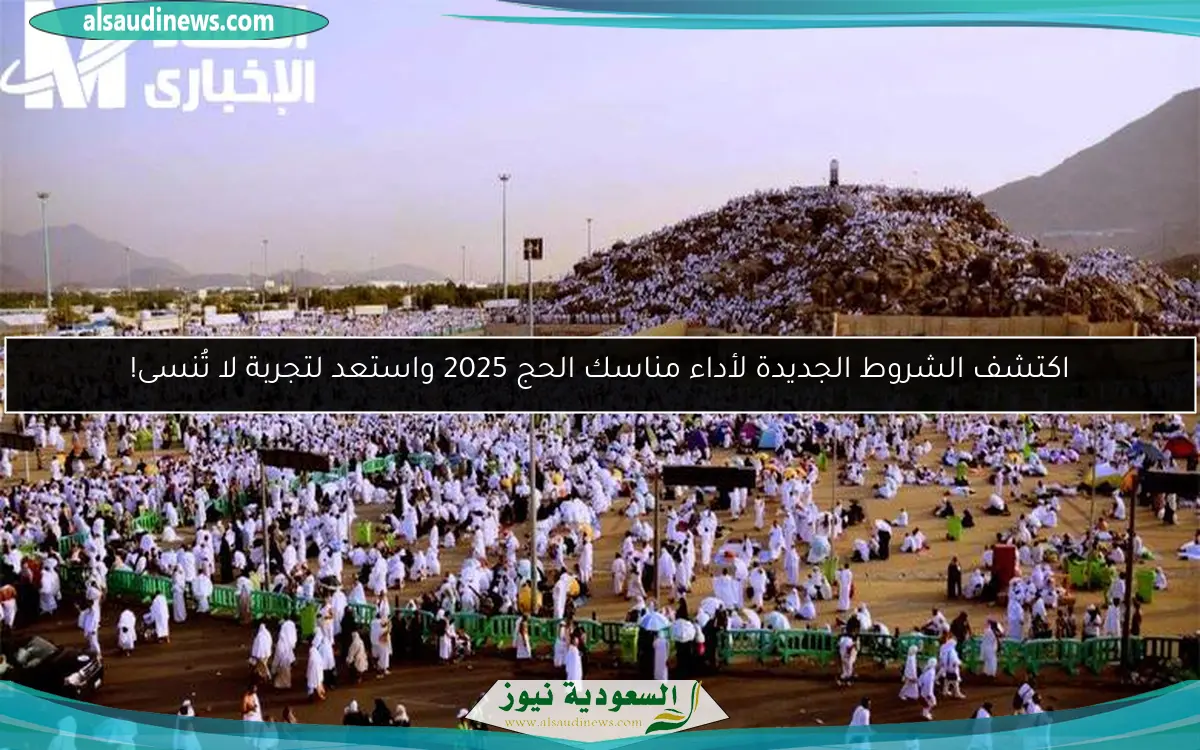 اكتشف الشروط الجديدة لأداء مناسك الحج 2025 واستعد لتجربة لا تُنسى!