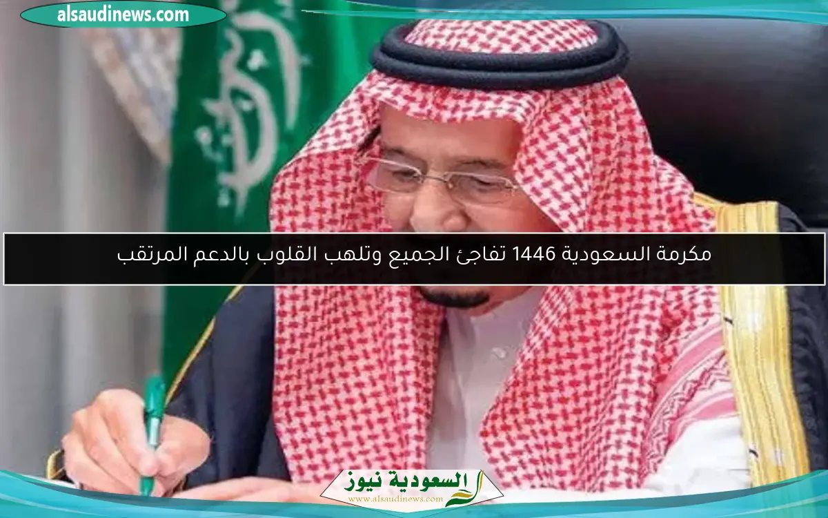 مكرمة السعودية 1446 تفاجئ الجميع وتلهب القلوب بالدعم المرتقب