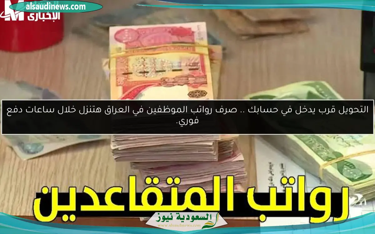 التحويل قرب يدخل في حسابك .. صرف رواتب الموظفين في العراق هتنزل خلال ساعات دفع فوري.