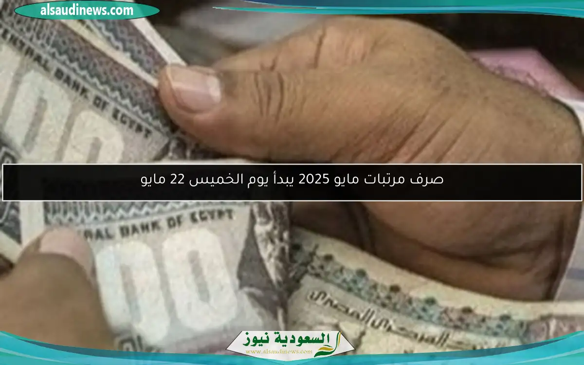 صرف مرتبات مايو 2025 يبدأ يوم الخميس 22 مايو