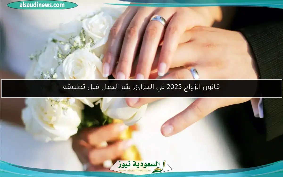 قانون الزواج 2025 في الجزائر يثير الجدل قبل تطبيقه