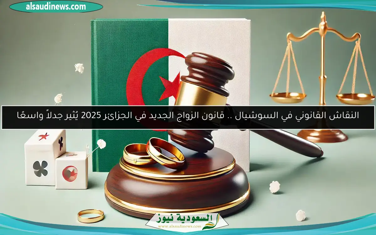 النقاش القانوني في السوشيال .. قانون الزواج الجديد في الجزائر 2025 يُثير جدلاً واسعًا