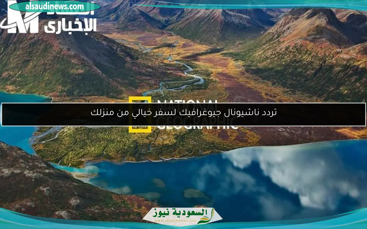 تردد ناشيونال جيوغرافيك لسفر خيالي من منزلك