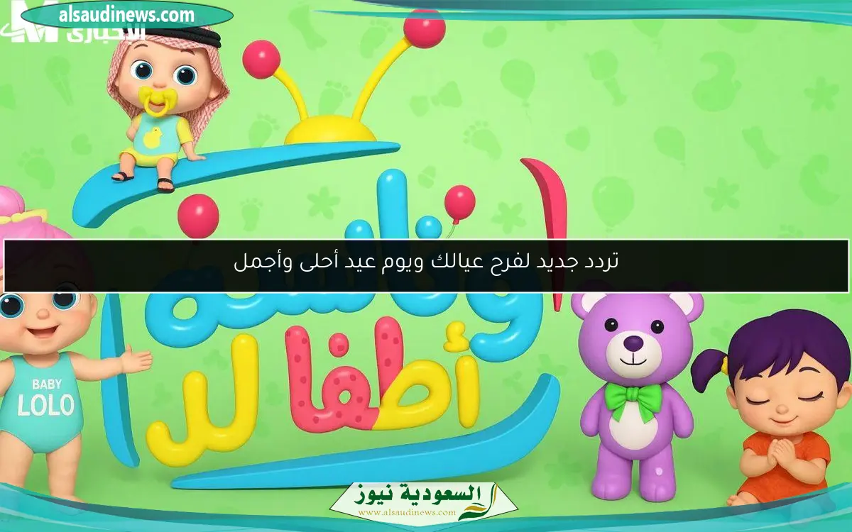 تردد جديد لفرح عيالك ويوم عيد أحلى وأجمل
