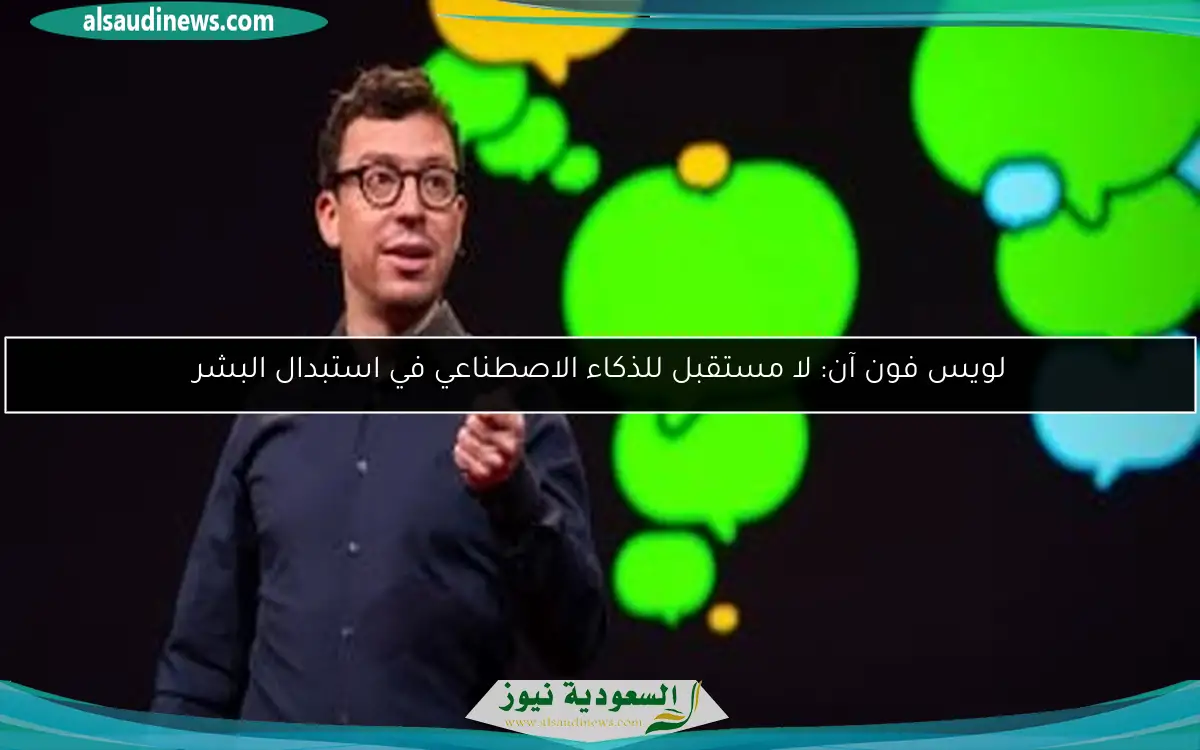 لويس فون آن: لا مستقبل للذكاء الاصطناعي في استبدال البشر