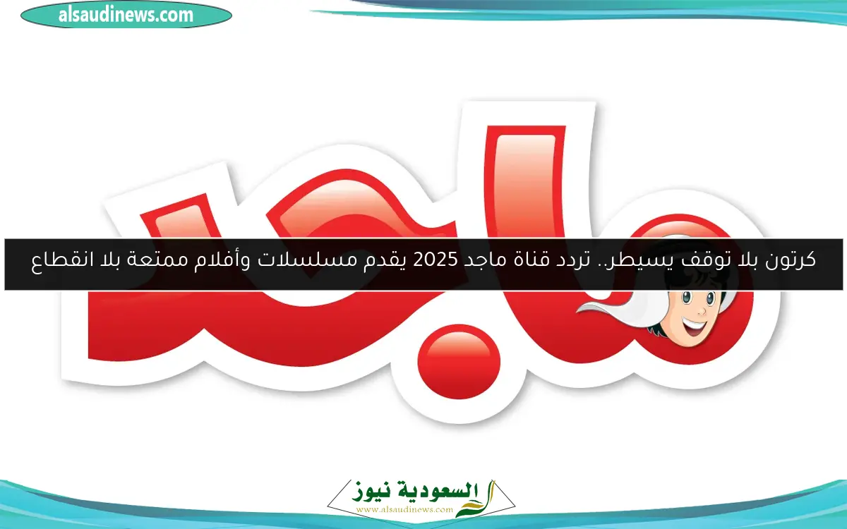 كرتون بلا توقف يسيطر.. تردد قناة ماجد 2025 يقدم مسلسلات وأفلام ممتعة بلا انقطاع